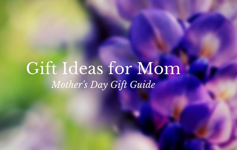 Mother’s Day Gift Ideas